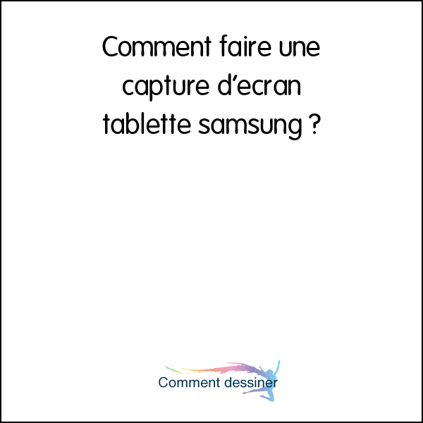 Comment faire une capture d’écran tablette samsung